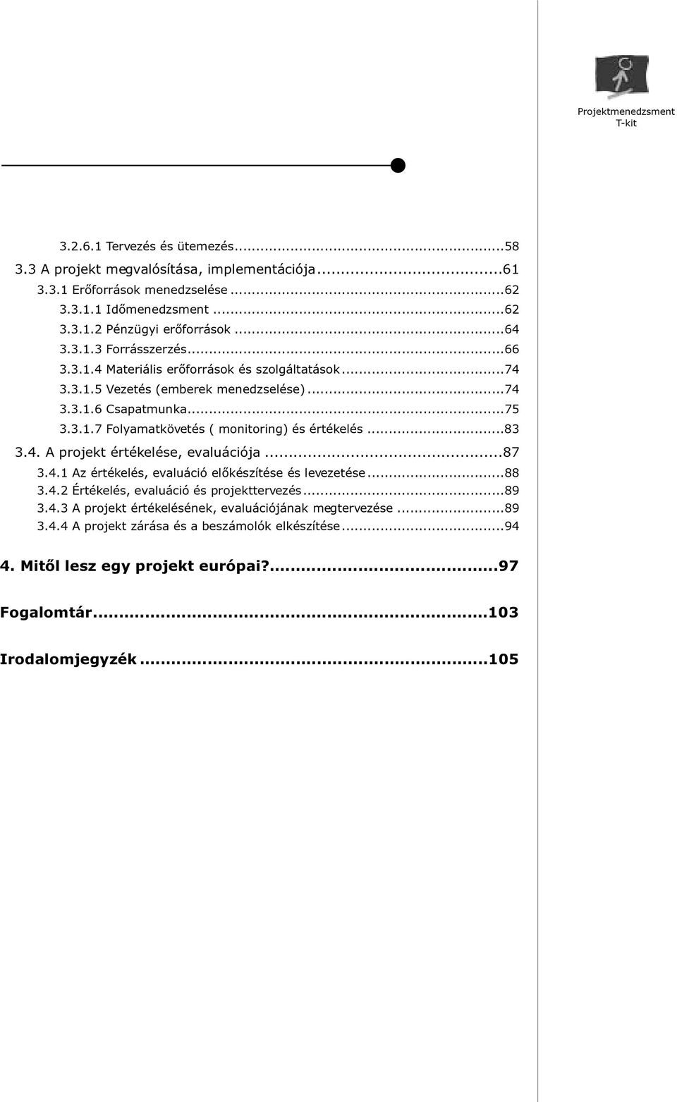 ..87.4.1 Az értékelés, evaluáció elõkészítése és levezetése...88.4.2 Értékelés, evaluáció és projekttervezés...89.4. A projekt értékelésének, evaluációjának megtervezése...89.4.4 A projekt zárása és a beszámolók elkészítése.