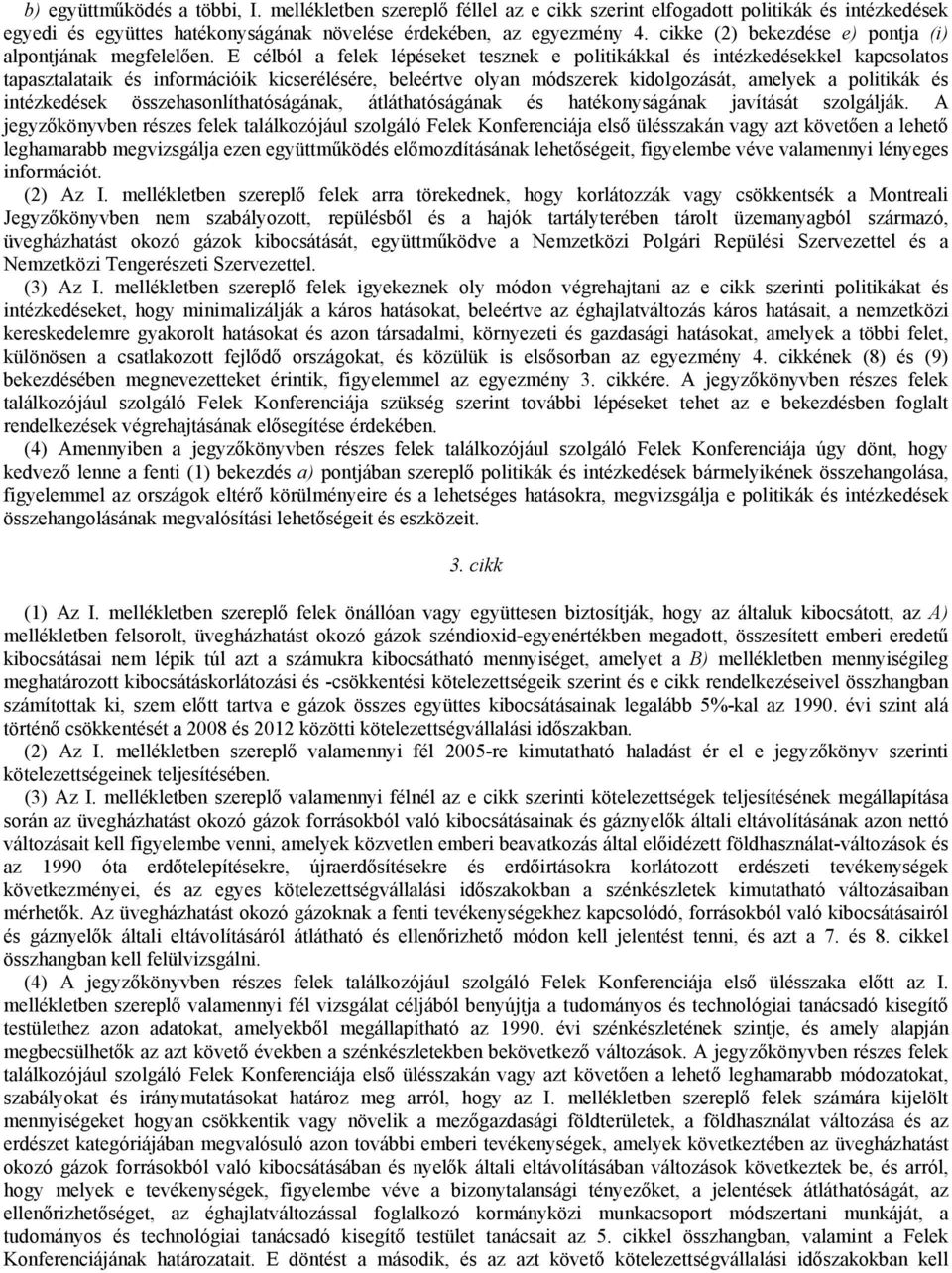 E célból a felek lépéseket tesznek e politikákkal és intézkedésekkel kapcsolatos tapasztalataik és információik kicserélésére, beleértve olyan módszerek kidolgozását, amelyek a politikák és