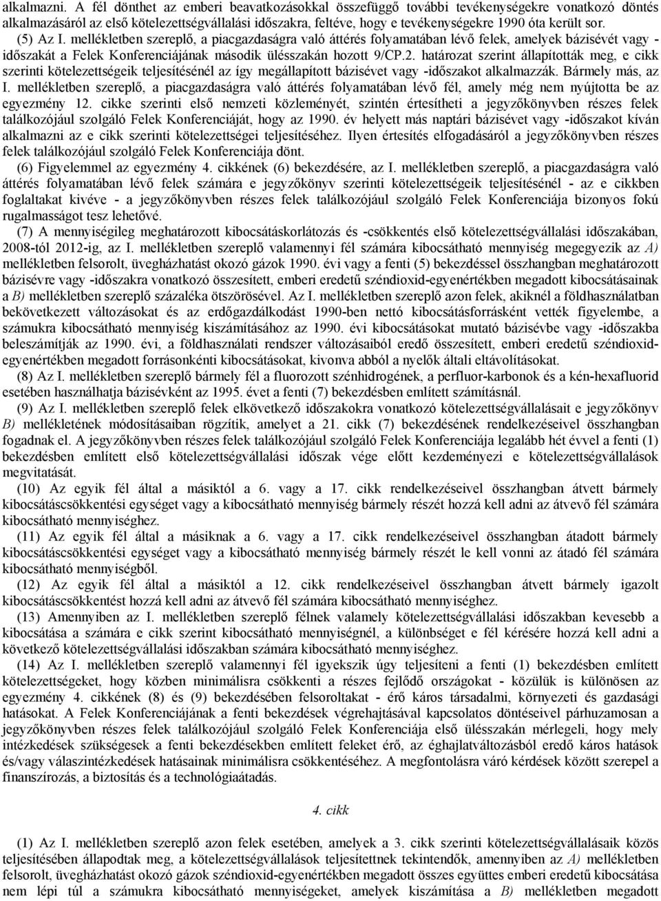 sor. (5) Az I. mellékletben szereplő, a piacgazdaságra való áttérés folyamatában lévő felek, amelyek bázisévét vagy - időszakát a Felek Konferenciájának második ülésszakán hozott 9/CP.2.