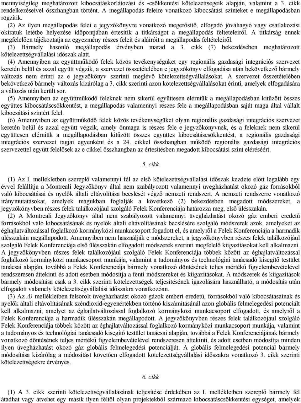 (2) Az ilyen megállapodás felei e jegyzőkönyvre vonatkozó megerősítő, elfogadó jóváhagyó vagy csatlakozási okiratuk letétbe helyezése időpontjában értesítik a titkárságot a megállapodás feltételeiről.