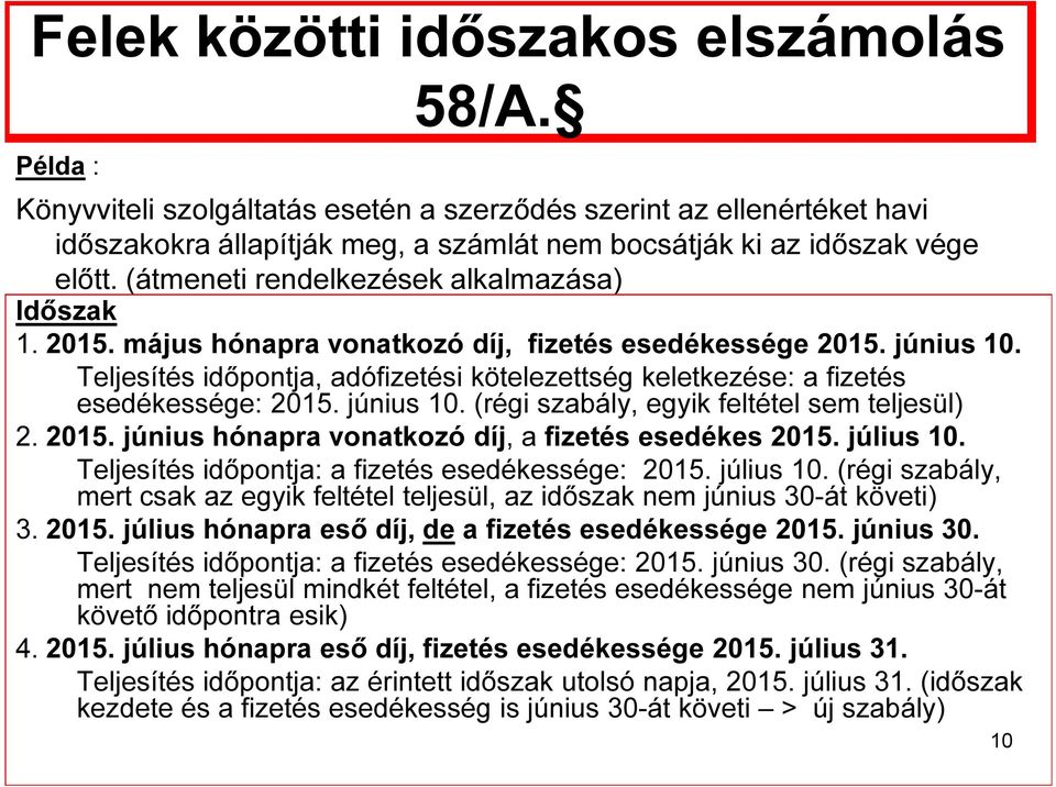 Teljesítés időpontja, adófizetési kötelezettség keletkezése: a fizetés esedékessége: 2015. június 10. (régi szabály, egyik feltétel sem teljesül) 2. 2015. június hónapra vonatkozó díj, a fizetés esedékes 2015.