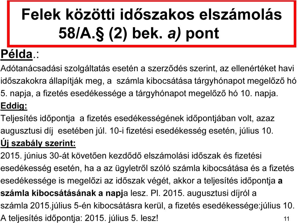 napja, a fizetés esedékessége a tárgyhónapot megelőző hó 10. napja. Eddig: Teljesítés időpontja a fizetés esedékességének időpontjában volt, azaz augusztusi díj esetében júl.