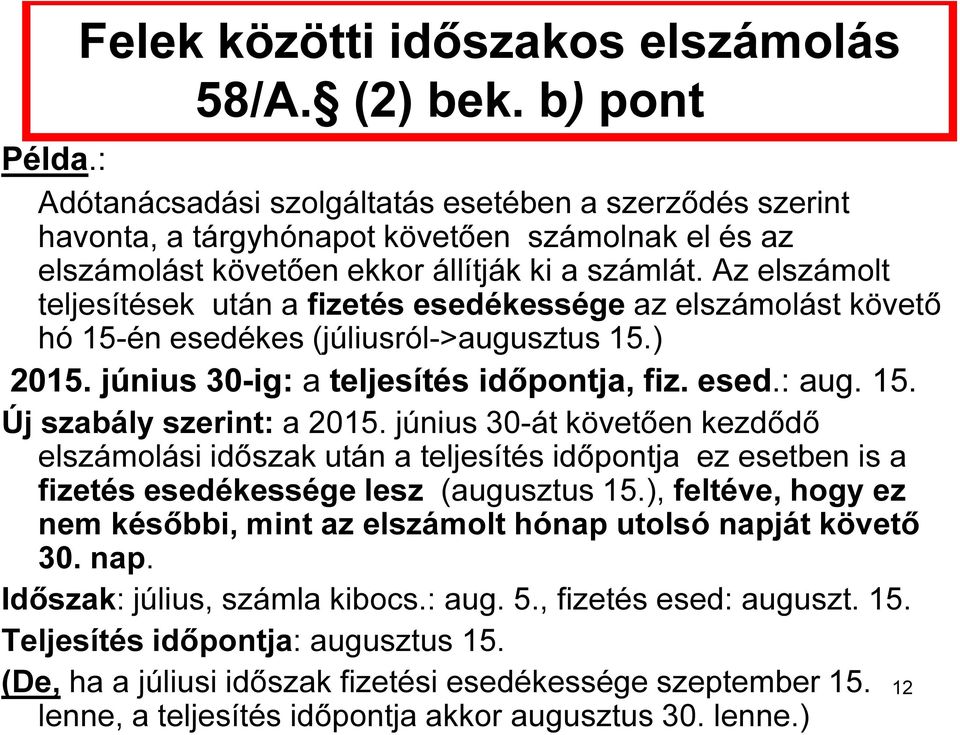 Az elszámolt teljesítések után a fizetés esedékessége az elszámolást követő hó 15-én esedékes (júliusról->augusztus 15.) 2015. június 30-ig: a teljesítés időpontja, fiz. esed.: aug. 15. Új szabály szerint: a 2015.