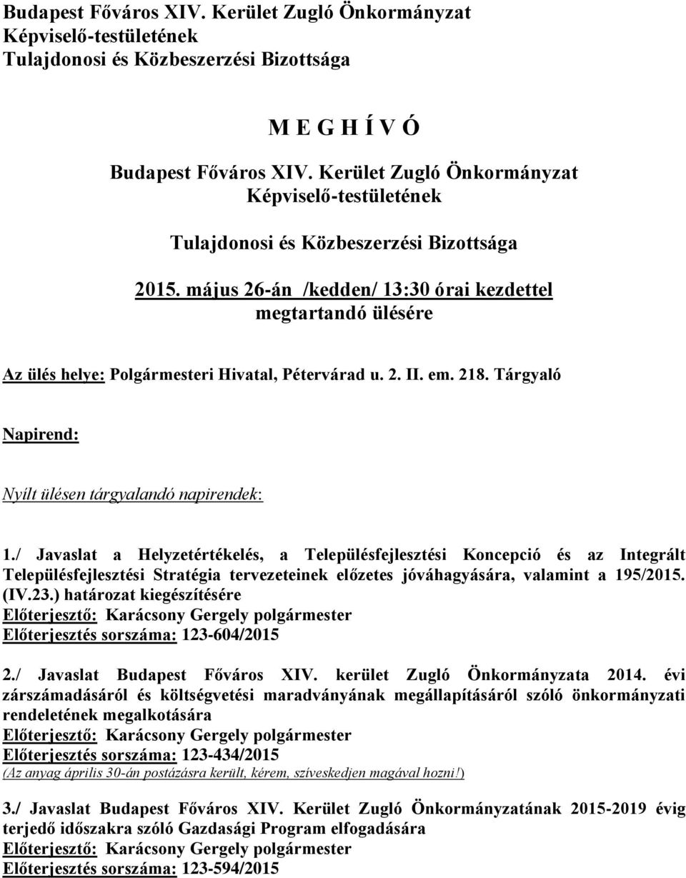 május 26-án /kedden/ 13:30 órai kezdettel megtartandó ülésére Az ülés helye: Polgármesteri Hivatal, Pétervárad u. 2. II. em. 218. Tárgyaló Napirend: Nyílt ülésen tárgyalandó napirendek: 1.