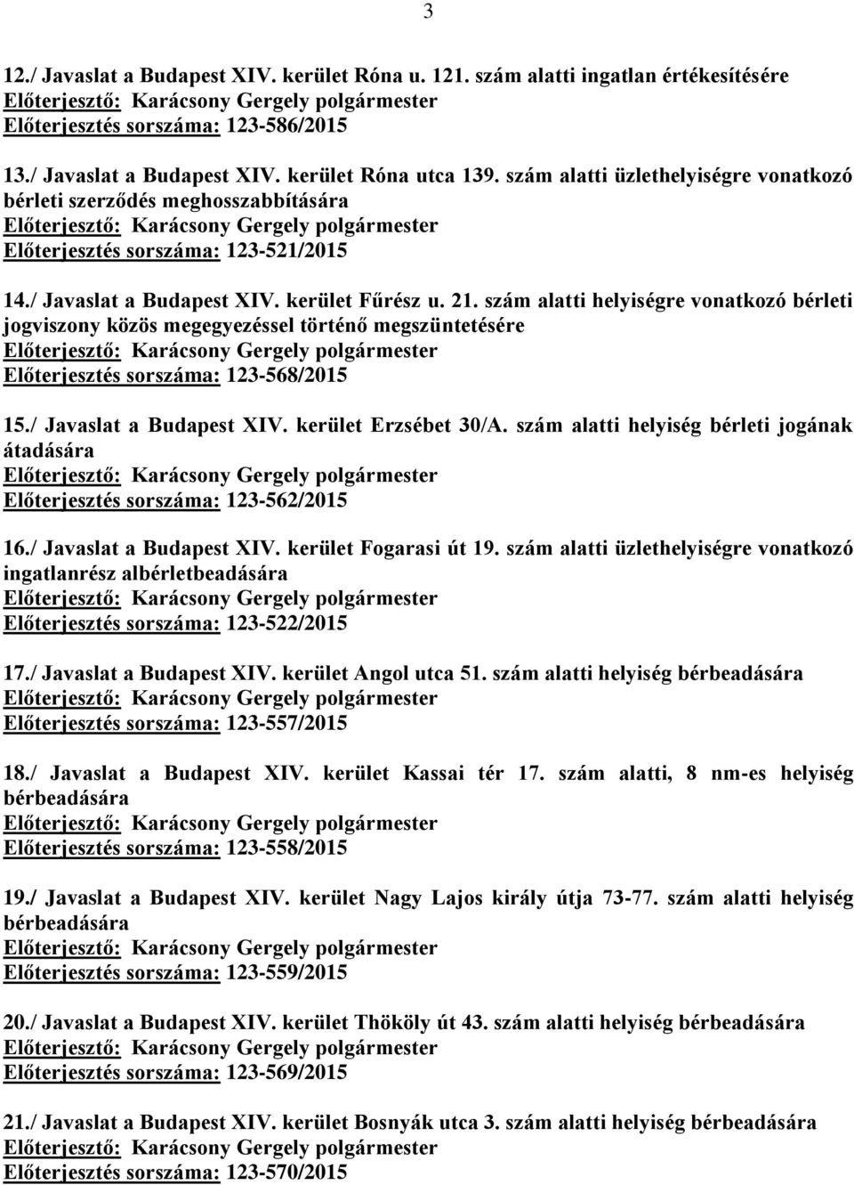 szám alatti helyiségre vonatkozó bérleti jogviszony közös megegyezéssel történő megszüntetésére Előterjesztés sorszáma: 123-568/2015 15./ Javaslat a Budapest XIV. kerület Erzsébet 30/A.