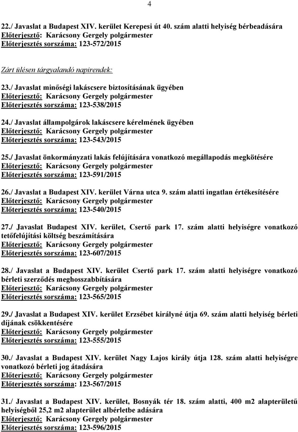 / Javaslat önkormányzati lakás felújítására vonatkozó megállapodás megkötésére Előterjesztés sorszáma: 123-591/2015 26./ Javaslat a Budapest XIV. kerület Várna utca 9.