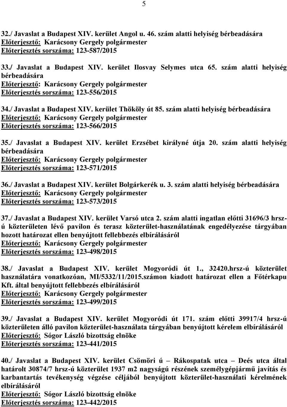 szám alatti helyiség Előterjesztés sorszáma: 123-571/2015 36./ Javaslat a Budapest XIV. kerület Bolgárkerék u. 3. szám alatti helyiség Előterjesztés sorszáma: 123-573/2015 37.