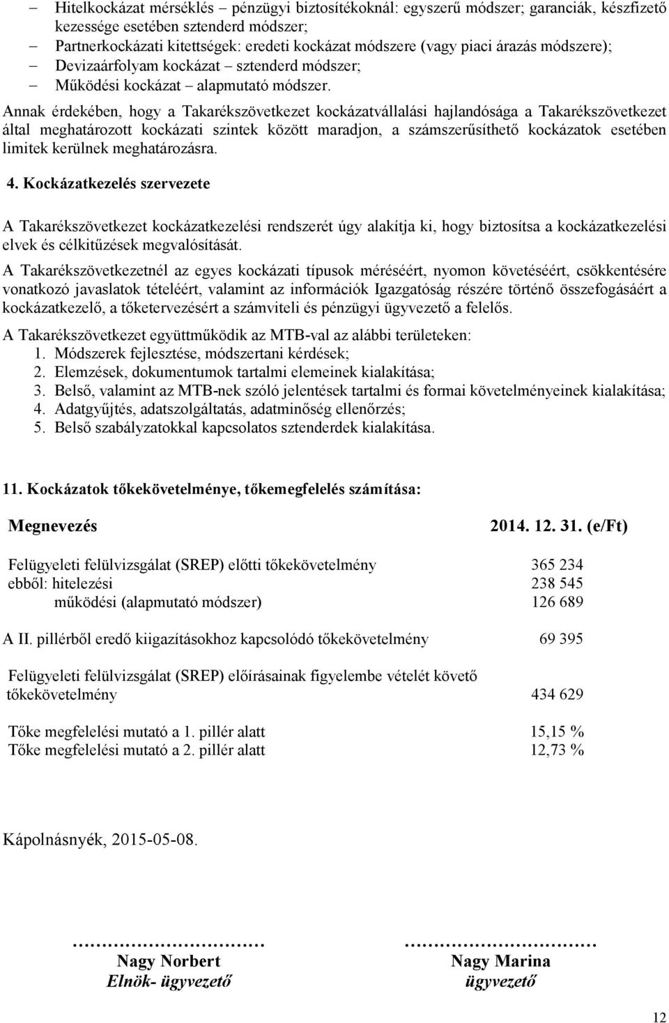 Annak érdekében, hogy a Takarékszövetkezet kockázatvállalási hajlandósága a Takarékszövetkezet által meghatározott kockázati szintek között maradjon, a számszerűsíthető kockázatok esetében limitek