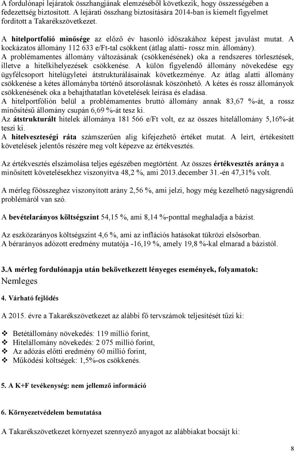 A kockázatos állomány 112 633 e/ft-tal csökkent (átlag alatti- rossz min. állomány).
