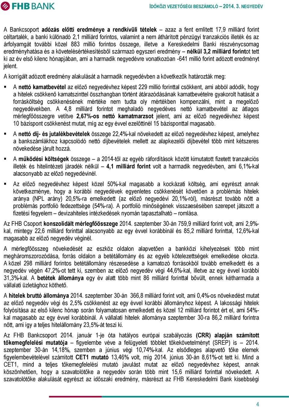 nélkül 3,2 milliárd forintot tett ki az év első kilenc hónapjában, ami a harmadik negyedévre vonatkozóan -641 millió forint adózott eredményt jelent.