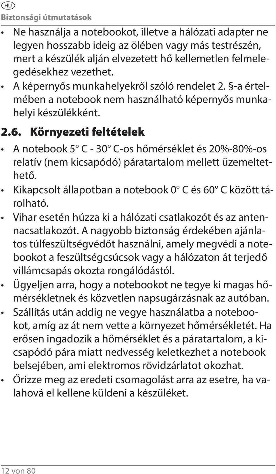 Környezeti feltételek A notebook 5 C - 30 C-os hőmérséklet és 20%-80%-os relatív (nem kicsapódó) páratartalom mellett üzemeltethető. Kikapcsolt állapotban a notebook 0 C és 60 C között tárolható.