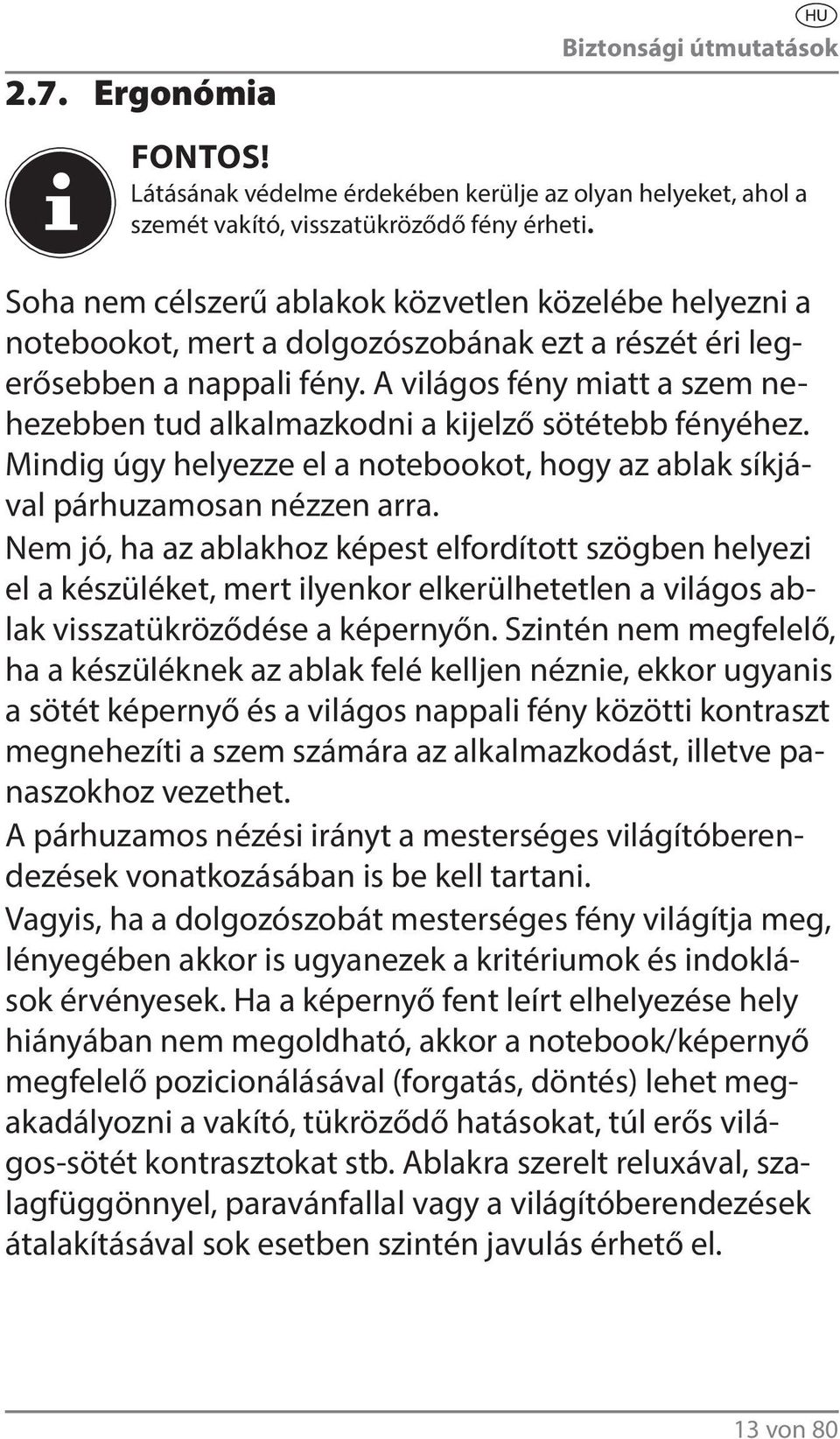 A világos fény miatt a szem nehezebben tud alkalmazkodni a kijelző sötétebb fényéhez. Mindig úgy helyezze el a notebookot, hogy az ablak síkjával párhuzamosan nézzen arra.