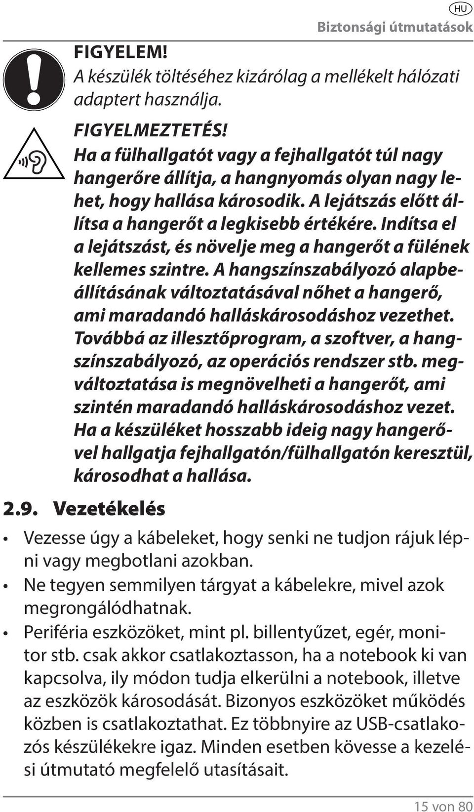 Indítsa el a lejátszást, és növelje meg a hangerőt a fülének kellemes szintre. A hangszínszabályozó alapbeállításának változtatásával nőhet a hangerő, ami maradandó halláskárosodáshoz vezethet.