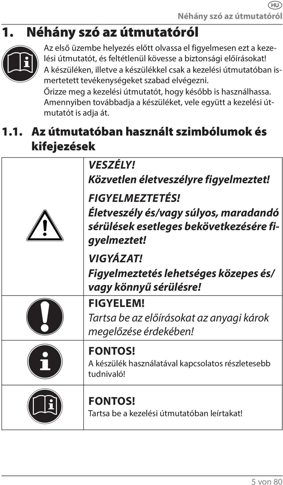 Amennyiben továbbadja a készüléket, vele együtt a kezelési útmutatót is adja át. 1.1. Az útmutatóban használt szimbólumok és kifejezések VESZÉLY! Közvetlen életveszélyre figyelmeztet! FIGYELMEZTETÉS!