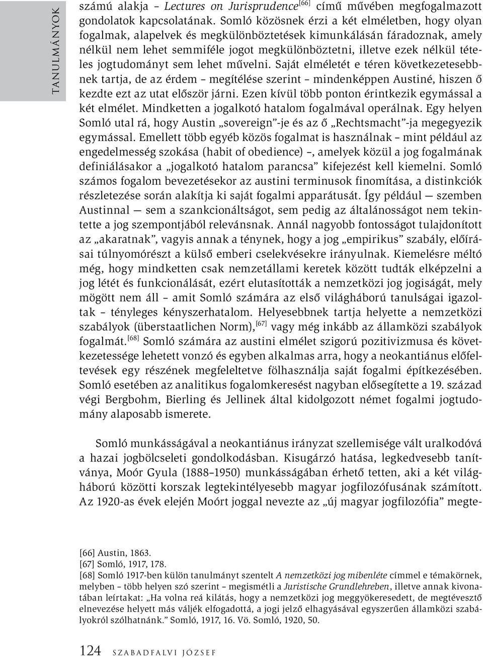 tételes jogtudományt sem lehet művelni. Saját elméletét e téren következetesebbnek tartja, de az érdem megítélése szerint mindenképpen Austiné, hiszen ő kezdte ezt az utat először járni.
