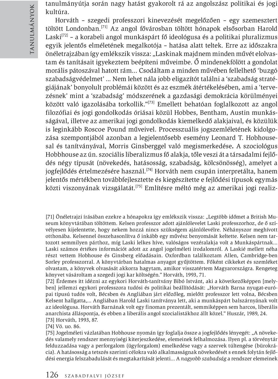Erre az időszakra önéletrajzában így emlékszik vissza: Laskinak majdnem minden művét elolvastam és tanításait igyekeztem beépíteni műveimbe.