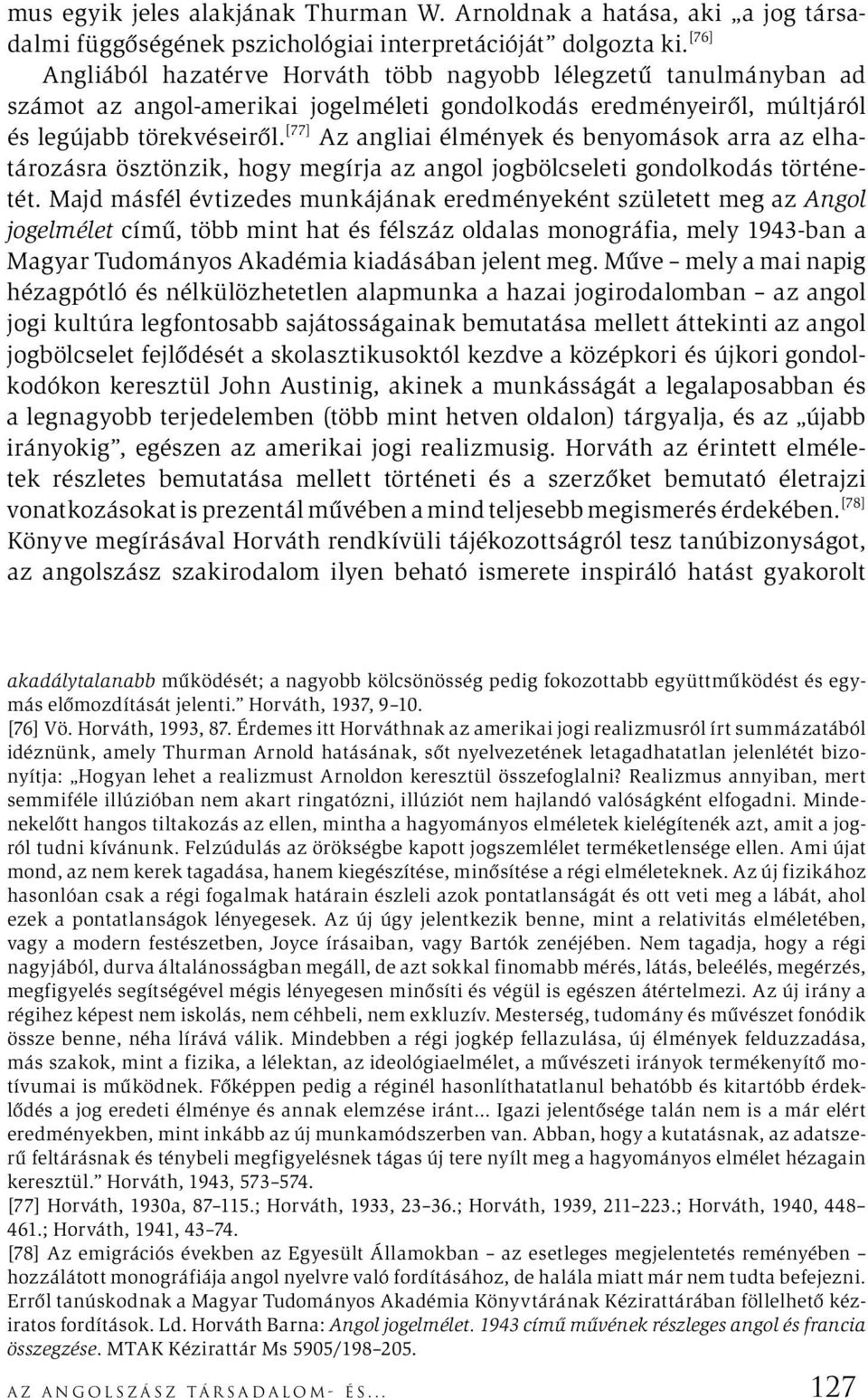 [77] Az angliai élmények és benyomások arra az elhatározásra ösztönzik, hogy megírja az angol jogbölcseleti gondolkodás történetét.