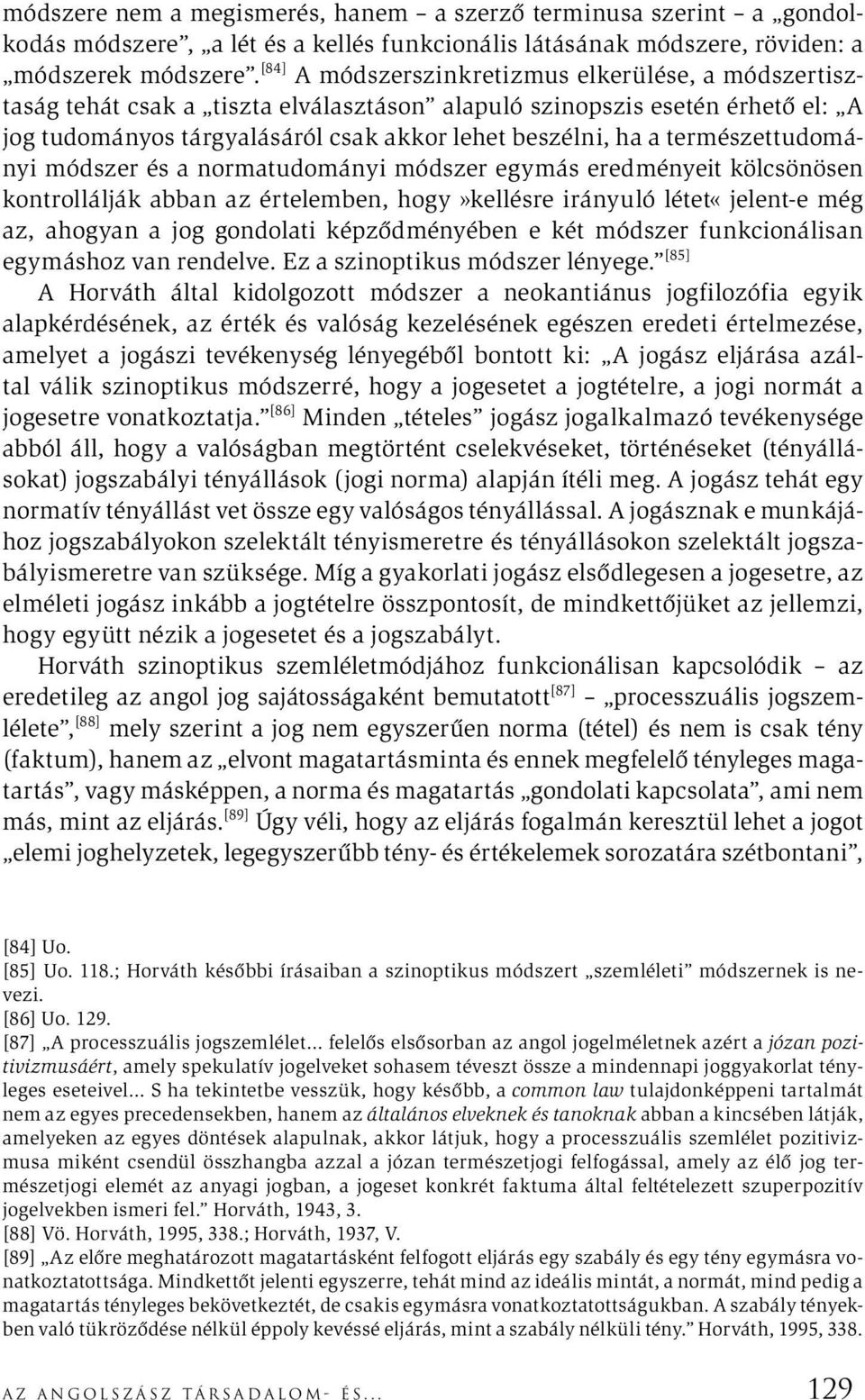 természettudományi módszer és a normatudományi módszer egymás eredményeit kölcsönösen kontrollálják abban az értelemben, hogy»kellésre irányuló létet«jelent-e még az, ahogyan a jog gondolati