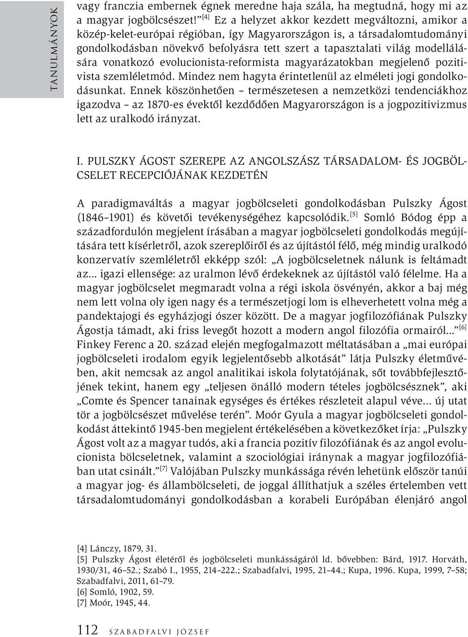 modellálására vonatkozó evolucionista-reformista magyarázatokban megjelenő pozitivista szemléletmód. Mindez nem hagyta érintetlenül az elméleti jogi gondolkodásunkat.