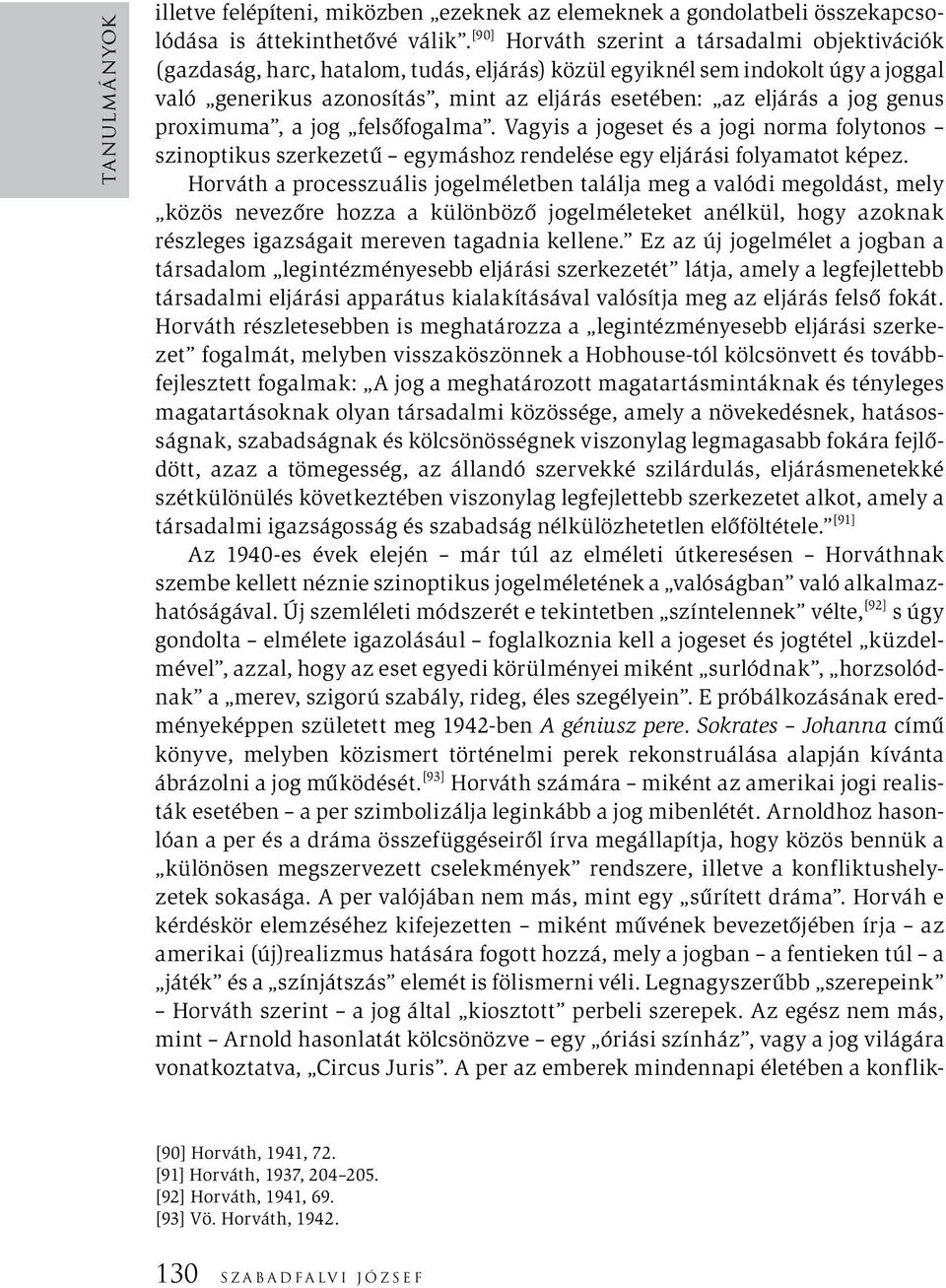 jog genus proximuma, a jog felsőfogalma. Vagyis a jogeset és a jogi norma folytonos szinoptikus szerkezetű egymáshoz rendelése egy eljárási folyamatot képez.