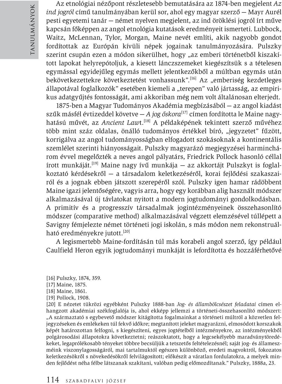 Lubbock, Waitz, McLennan, Tylor, Morgan, Maine nevét említi, akik nagyobb gondot fordítottak az Európán kívüli népek jogainak tanulmányozására.