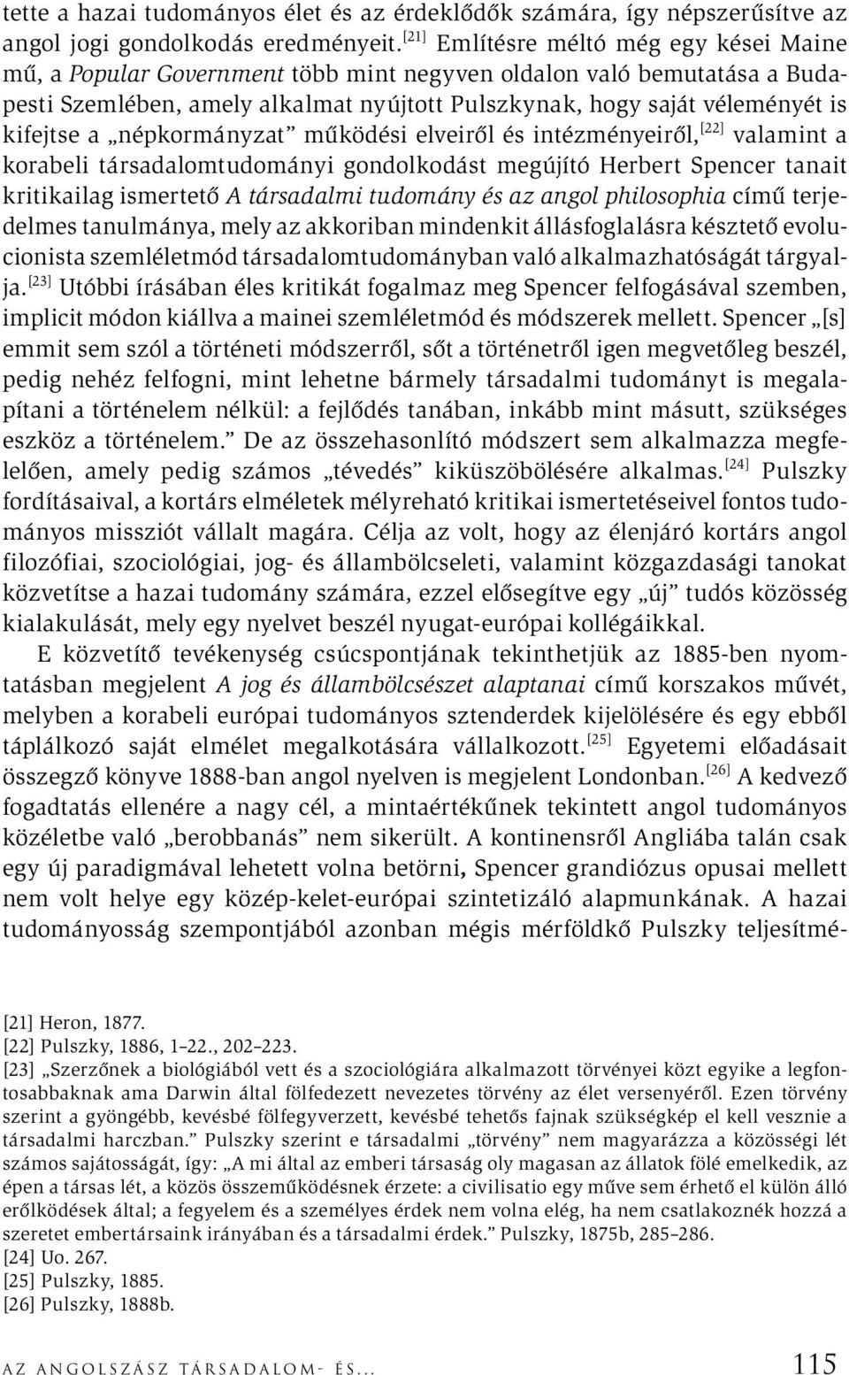 kifejtse a népkormányzat működési elveiről és intézményeiről, [22] valamint a korabeli társadalomtudományi gondolkodást megújító Herbert Spencer tanait kritikailag ismertető A társadalmi tudomány és