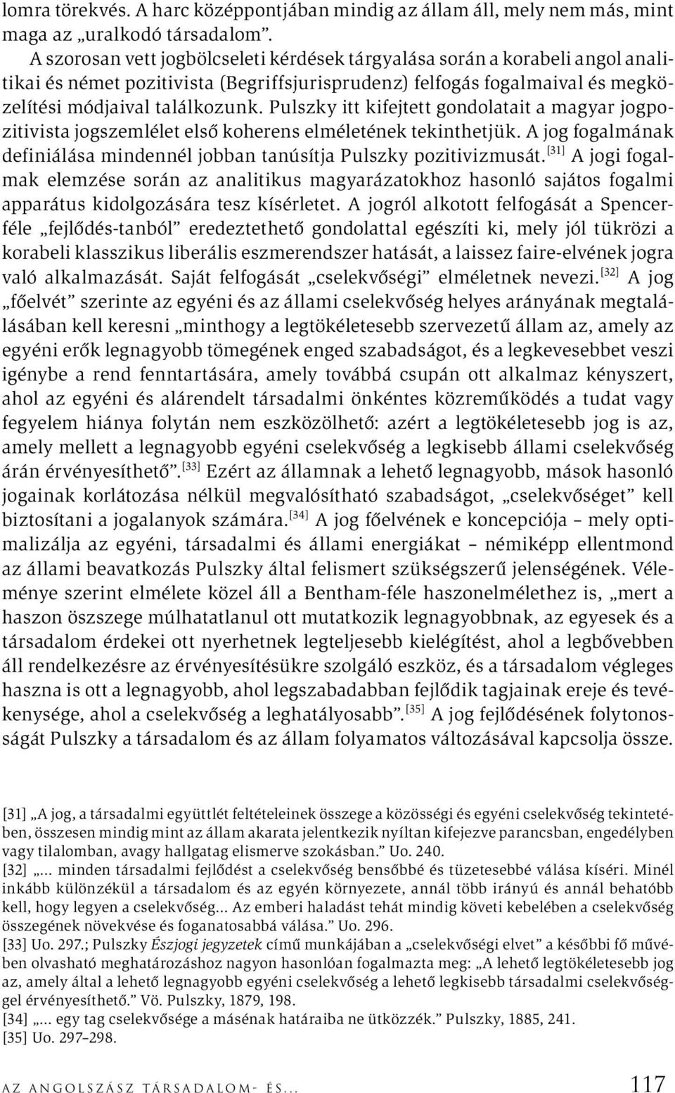 Pulszky itt kifejtett gondolatait a magyar jogpozitivista jogszemlélet első koherens elméletének tekinthetjük. A jog fogalmának definiálása mindennél jobban tanúsítja Pulszky pozitivizmusát.