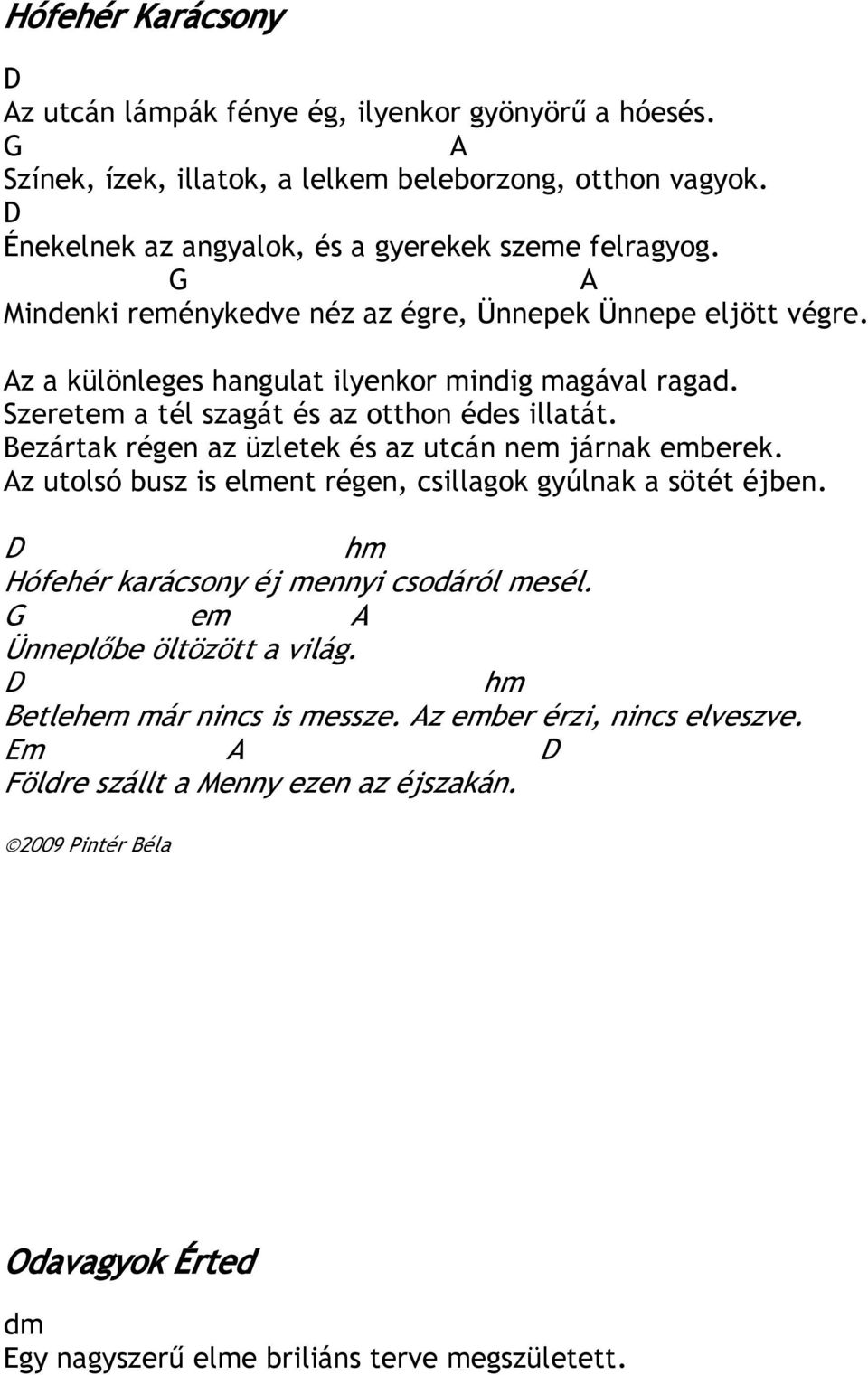 Szeretem a tél szagát és az otthon édes illatát. Bezártak régen az üzletek és az utcán nem járnak emberek. z utolsó busz is elment régen, csillagok gyúlnak a sötét éjben.