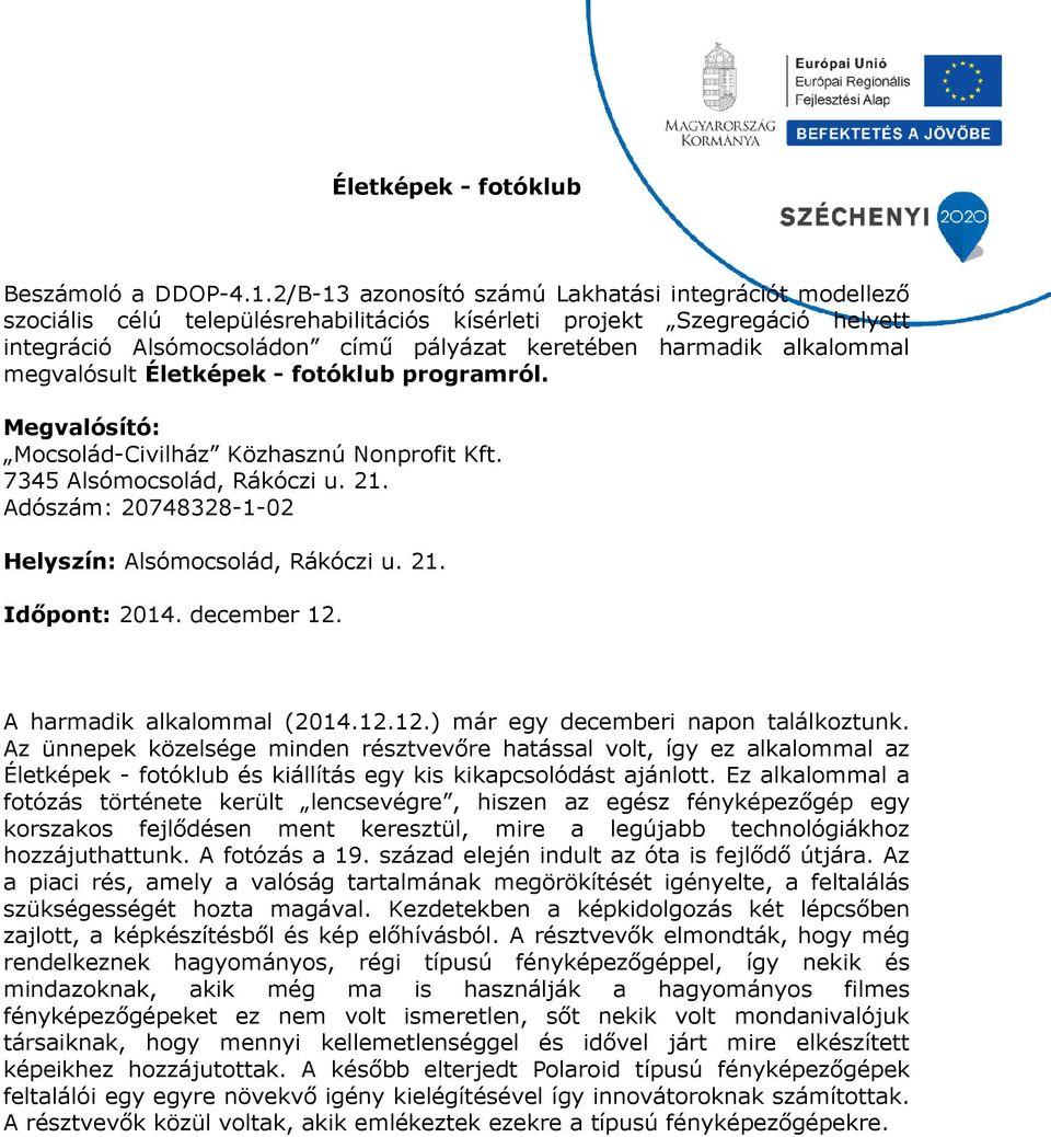 Ez alkalommal a fotózás története került lencsevégre, hiszen az egész fényképezőgép egy korszakos fejlődésen ment keresztül, mire a legújabb technológiákhoz hozzájuthattunk. A fotózás a 19.