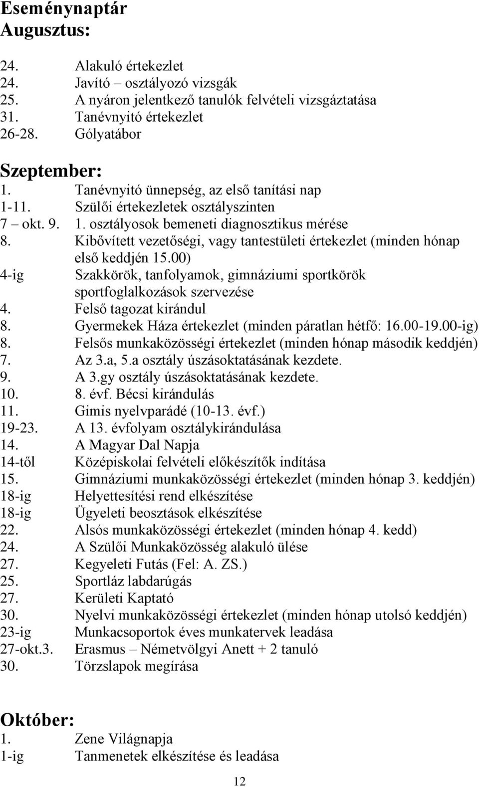 Kibővített vezetőségi, vagy tantestületi értekezlet (minden hónap első keddjén 15.00) 4-ig Szakkörök, tanfolyamok, gimnáziumi sportkörök sportfoglalkozások szervezése 4. Felső tagozat kirándul 8.