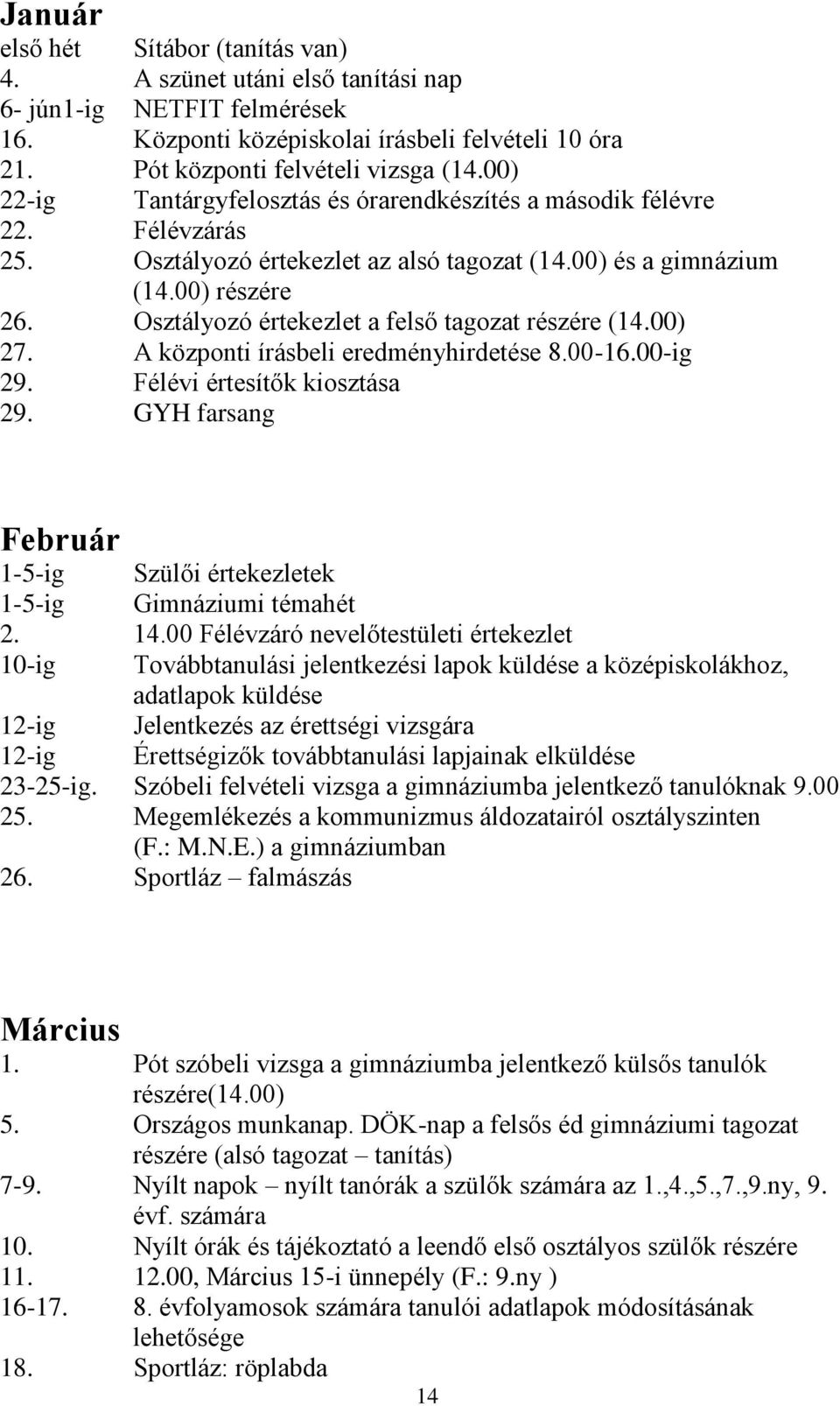 Osztályozó értekezlet a felső tagozat részére (14.00) 27. A központi írásbeli eredményhirdetése 8.00-16.00-ig 29. Félévi értesítők kiosztása 29.