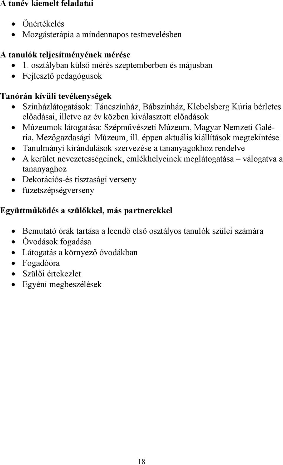 közben kiválasztott előadások Múzeumok látogatása: Szépművészeti Múzeum, Magyar Nemzeti Galéria, Mezőgazdasági Múzeum, ill.