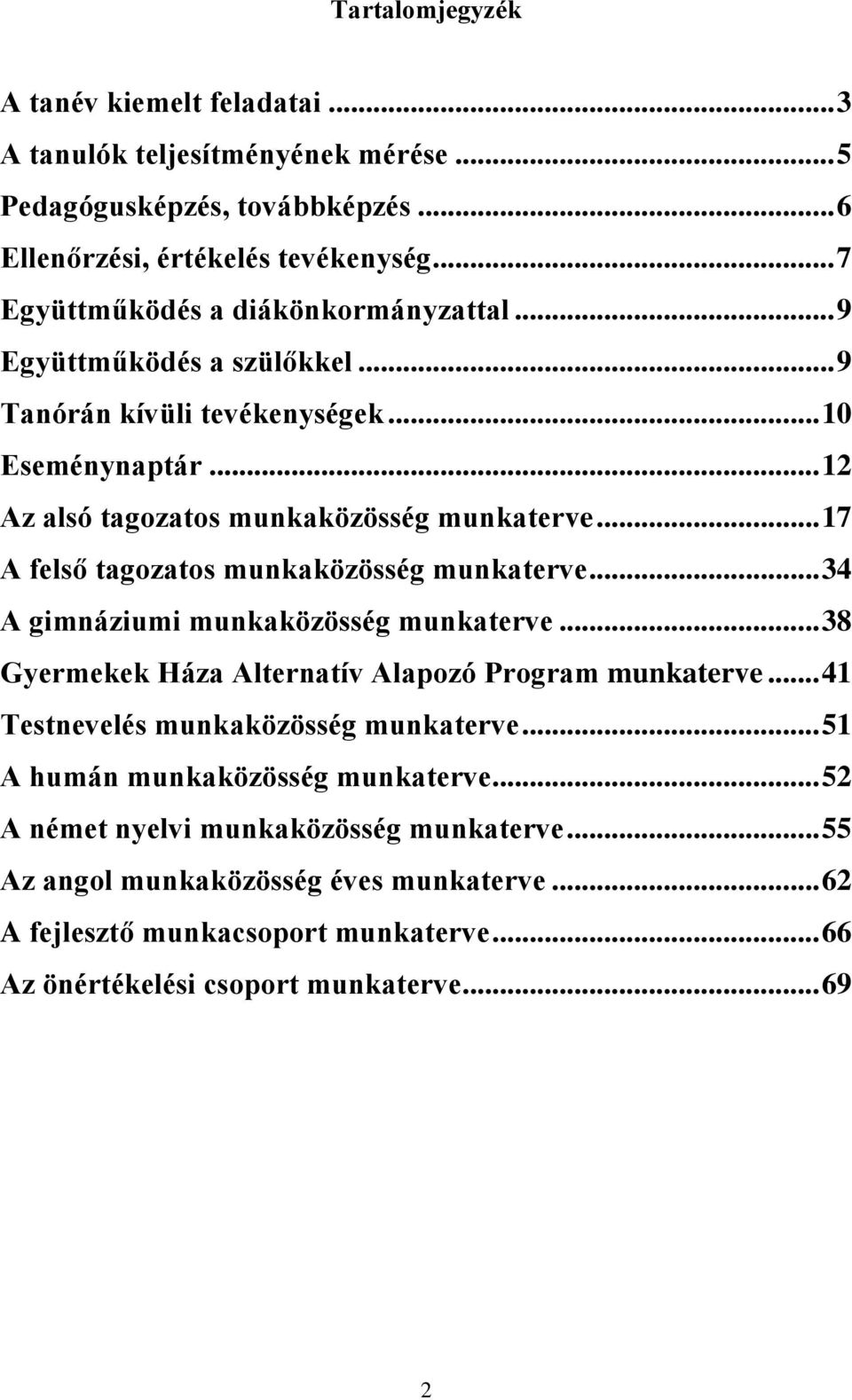 .. 17 A felső tagozatos munkaközösség munkaterve... 34 A gimnáziumi munkaközösség munkaterve... 38 Gyermekek Háza Alternatív Alapozó Program munkaterve.