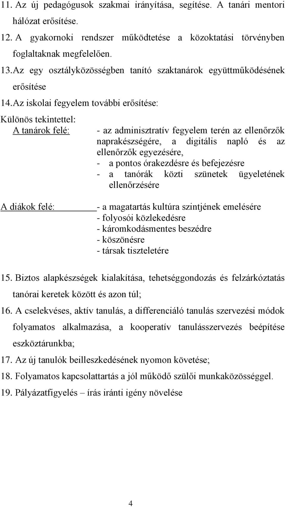 Az iskolai fegyelem további erősítése: Különös tekintettel: A tanárok felé: - az adminisztratív fegyelem terén az ellenőrzők naprakészségére, a digitális napló és az ellenőrzők egyezésére, - a pontos