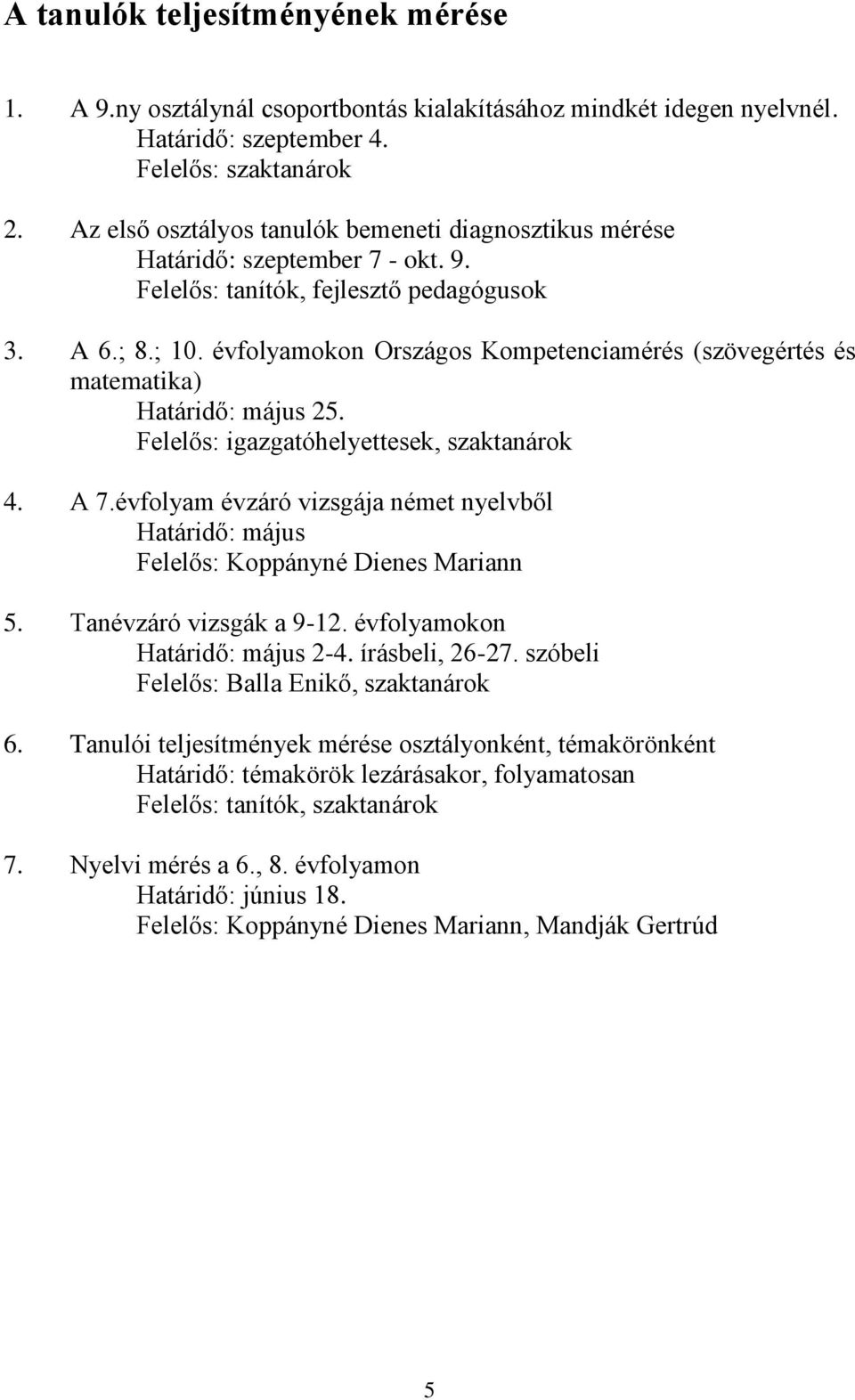 évfolyamokon Országos Kompetenciamérés (szövegértés és matematika) Határidő: május 25. Felelős: igazgatóhelyettesek, szaktanárok 4. A 7.