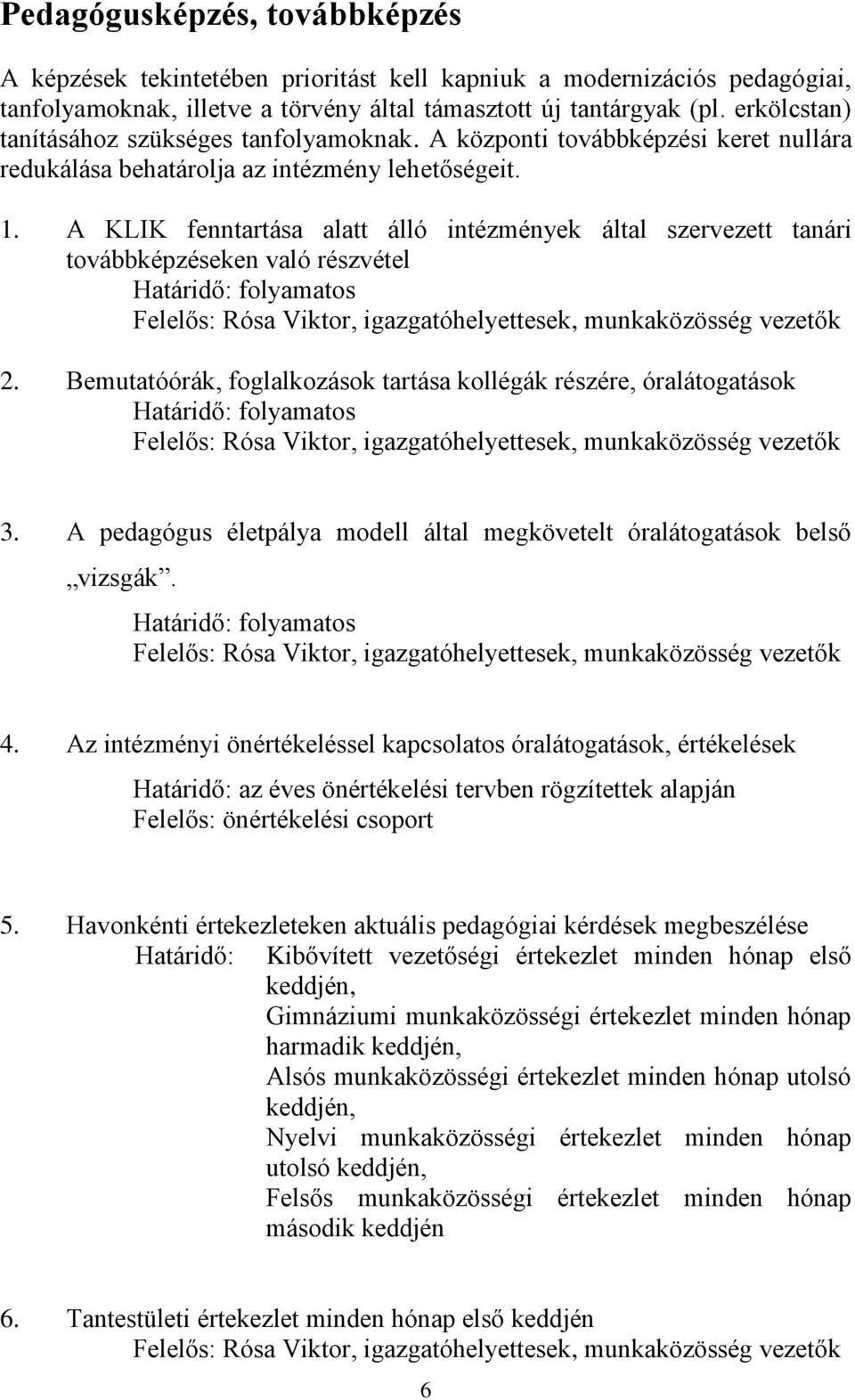 A KLIK fenntartása alatt álló intézmények által szervezett tanári továbbképzéseken való részvétel Határidő: folyamatos Felelős: Rósa Viktor, igazgatóhelyettesek, munkaközösség vezetők 2.