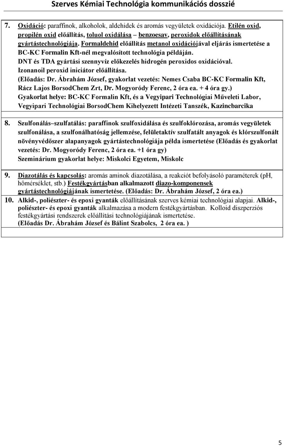 Izonanoil peroxid iniciátor előállítása. (Előadás: Dr. Ábrahám József, gyakorlat vezetés: Nemes Csaba BC-KC Formalin Kft, Rácz Lajos BorsodChem Zrt, Dr. Mogyoródy Ferenc, 2 óra ea. + 4 óra gy.