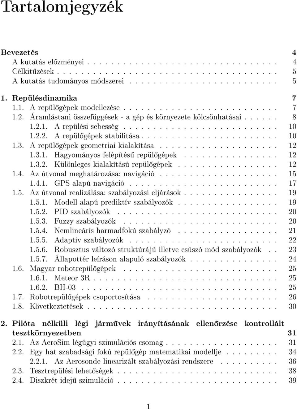 2.2. A repül gépek stabilitása....................... 10 1.3. A repül gépek geometriai kialakítása.................... 12 1.3.1. Hagyományos felépítés repül gépek................ 12 1.3.2. Különleges kialakítású repül gépek.