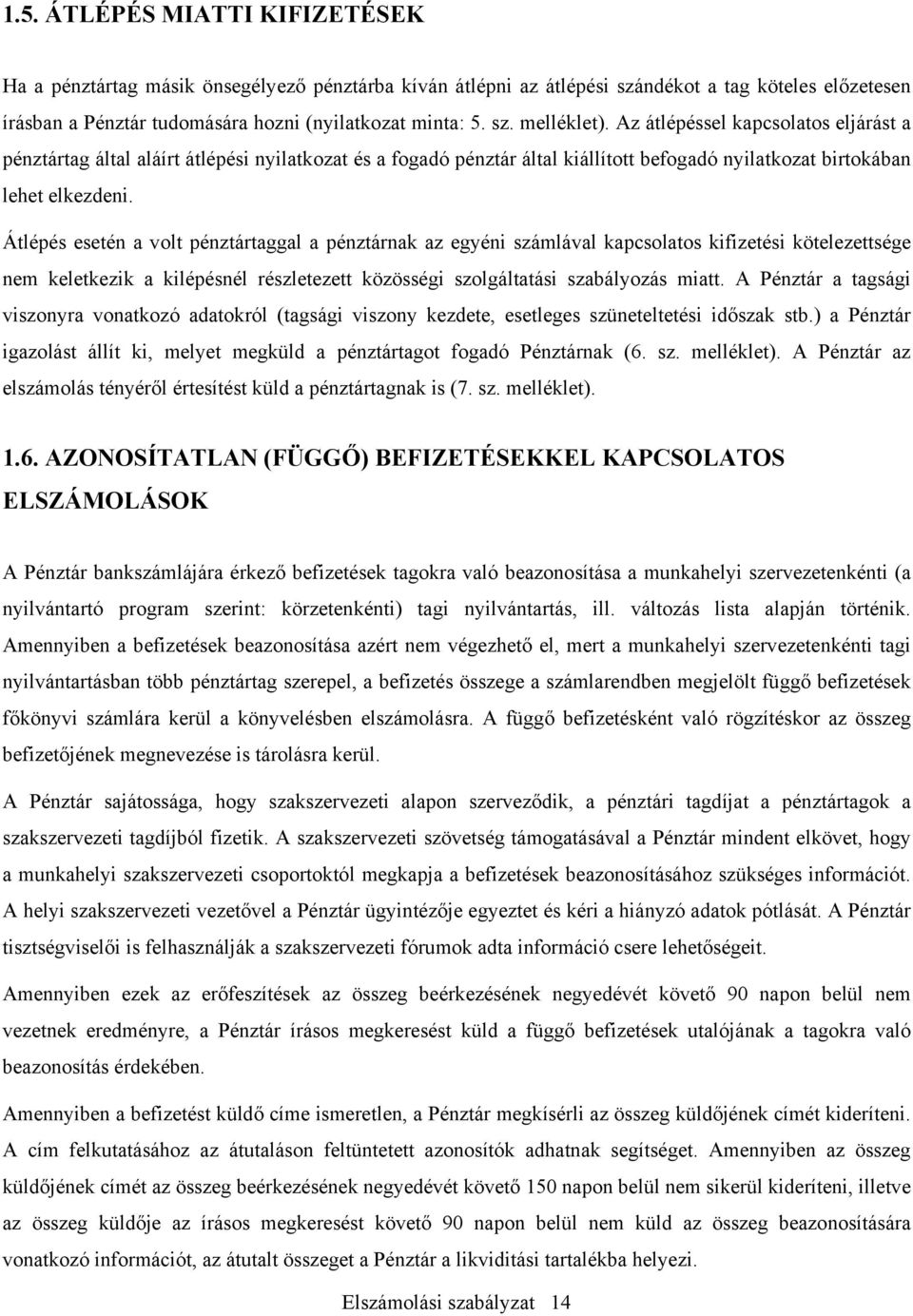 Átlépés esetén a volt pénztártaggal a pénztárnak az egyéni számlával kapcsolatos kifizetési kötelezettsége nem keletkezik a kilépésnél részletezett közösségi szolgáltatási szabályozás miatt.