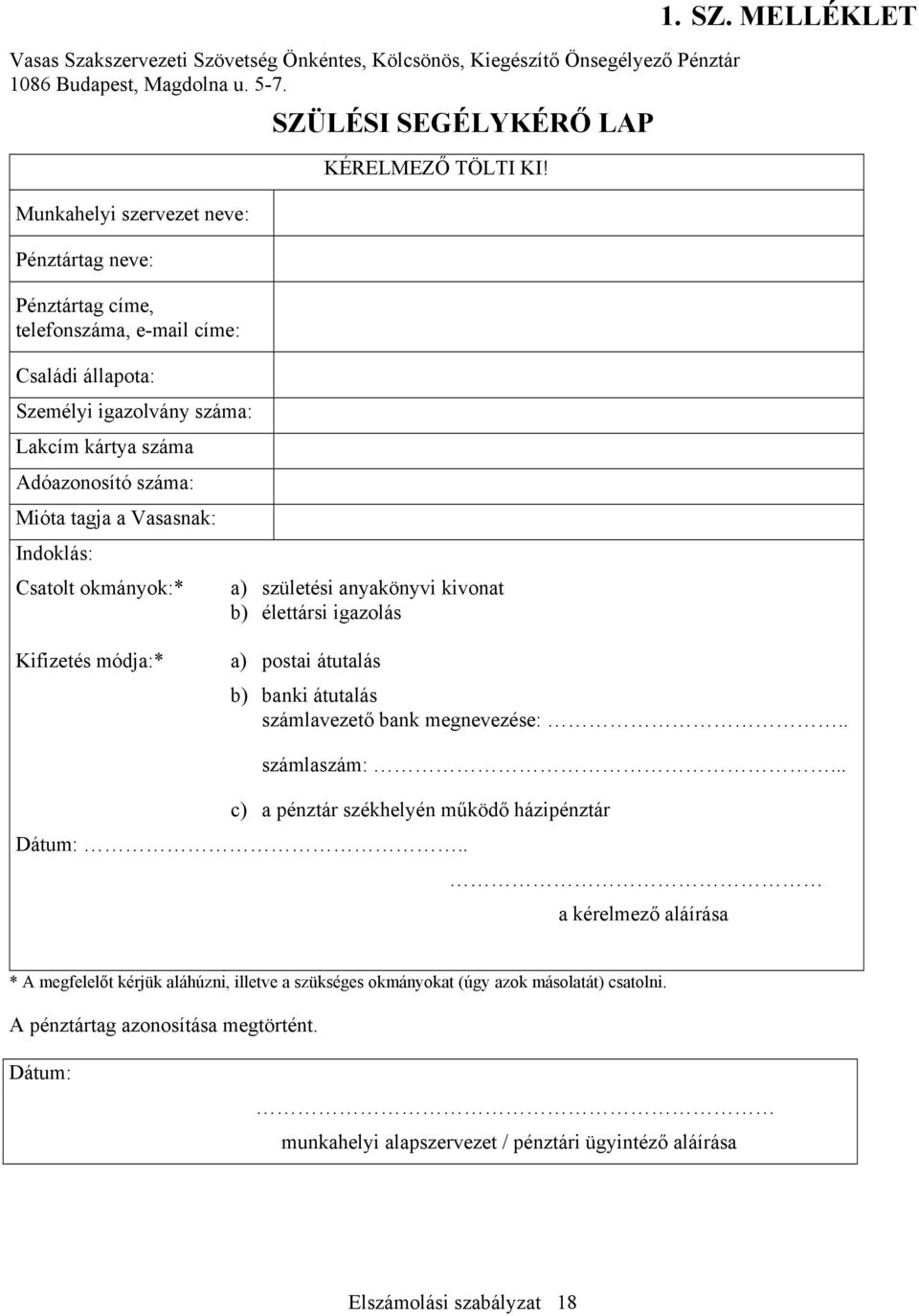 Indoklás: Csatolt okmányok:* SZÜLÉSI SEGÉLYKÉRŐ LAP KÉRELMEZŐ TÖLTI KI! a) születési anyakönyvi kivonat b) élettársi igazolás 1. SZ. MELLÉKLET Kifizetés módja:* a) postai átutalás b) banki átutalás számlavezető bank megnevezése:.