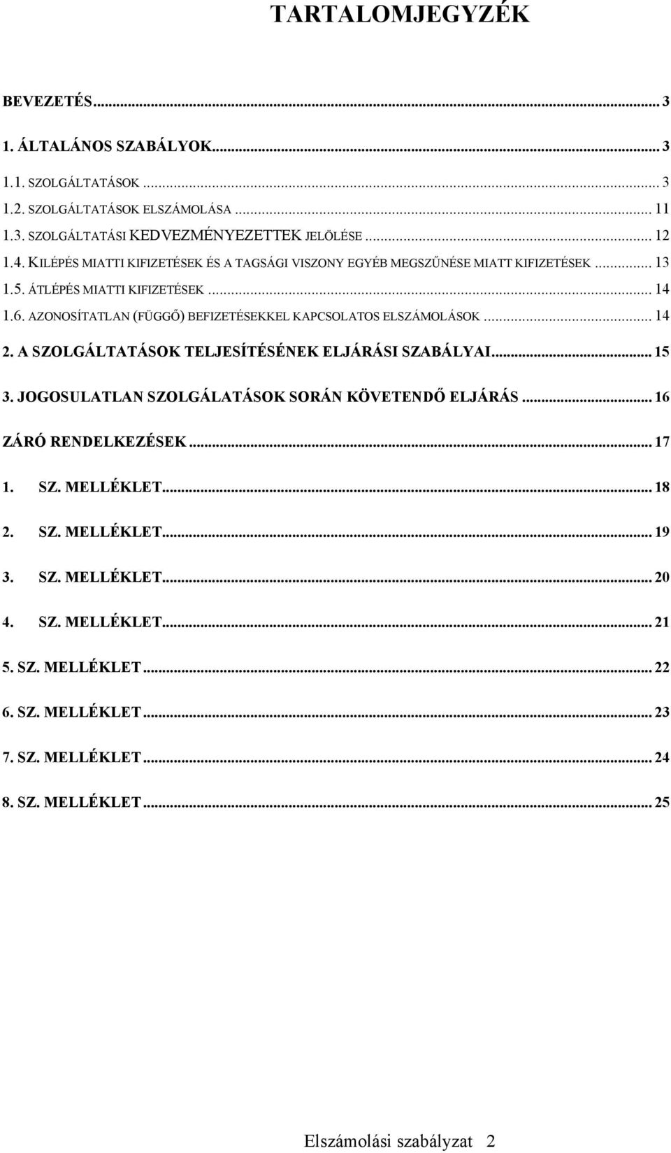 AZONOSÍTATLAN (FÜGGŐ) BEFIZETÉSEKKEL KAPCSOLATOS ELSZÁMOLÁSOK... 14 2. A SZOLGÁLTATÁSOK TELJESÍTÉSÉNEK ELJÁRÁSI SZABÁLYAI... 15 3. JOGOSULATLAN SZOLGÁLATÁSOK SORÁN KÖVETENDŐ ELJÁRÁS.