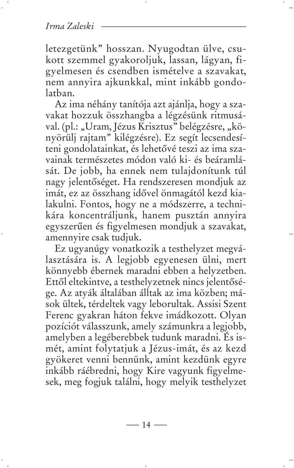 Ez segít lecsendesíteni gondolatainkat, és lehetôvé teszi az ima szavainak természetes módon való ki- és beáramlását. De jobb, ha ennek nem tulajdonítunk túl nagy jelentôséget.