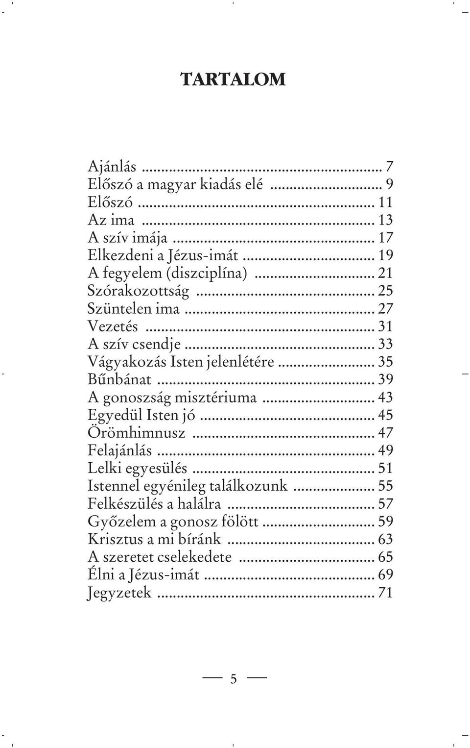 .. 35 Bûnbánat... 39 A gonoszság misztériuma... 43 Egyedül Isten jó... 45 Örömhimnusz... 47 Felajánlás... 49 Lelki egyesülés.