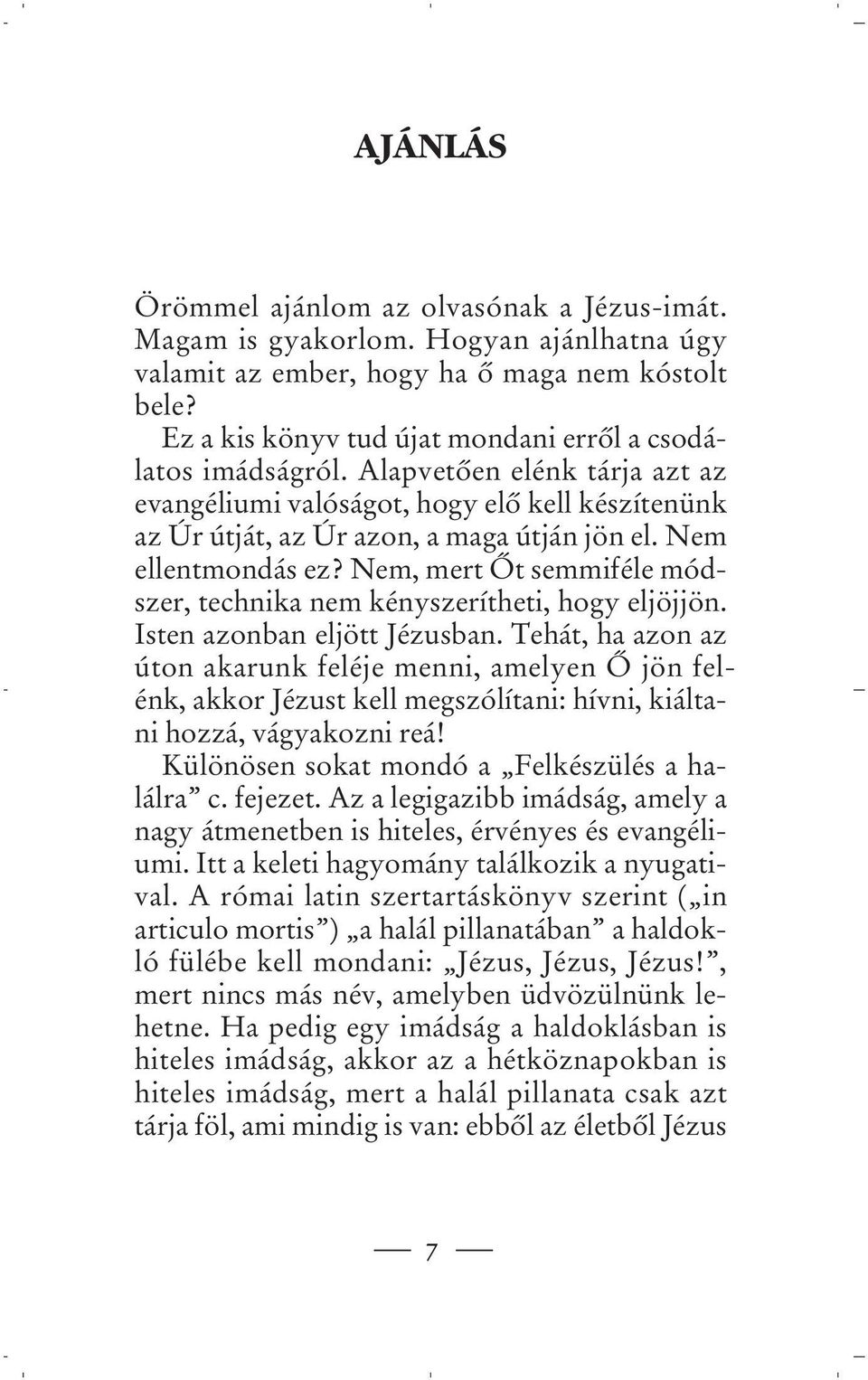 Nem ellentmondás ez? Nem, mert Ôt semmiféle módszer, technika nem kényszerítheti, hogy eljöjjön. Isten azonban eljött Jézusban.