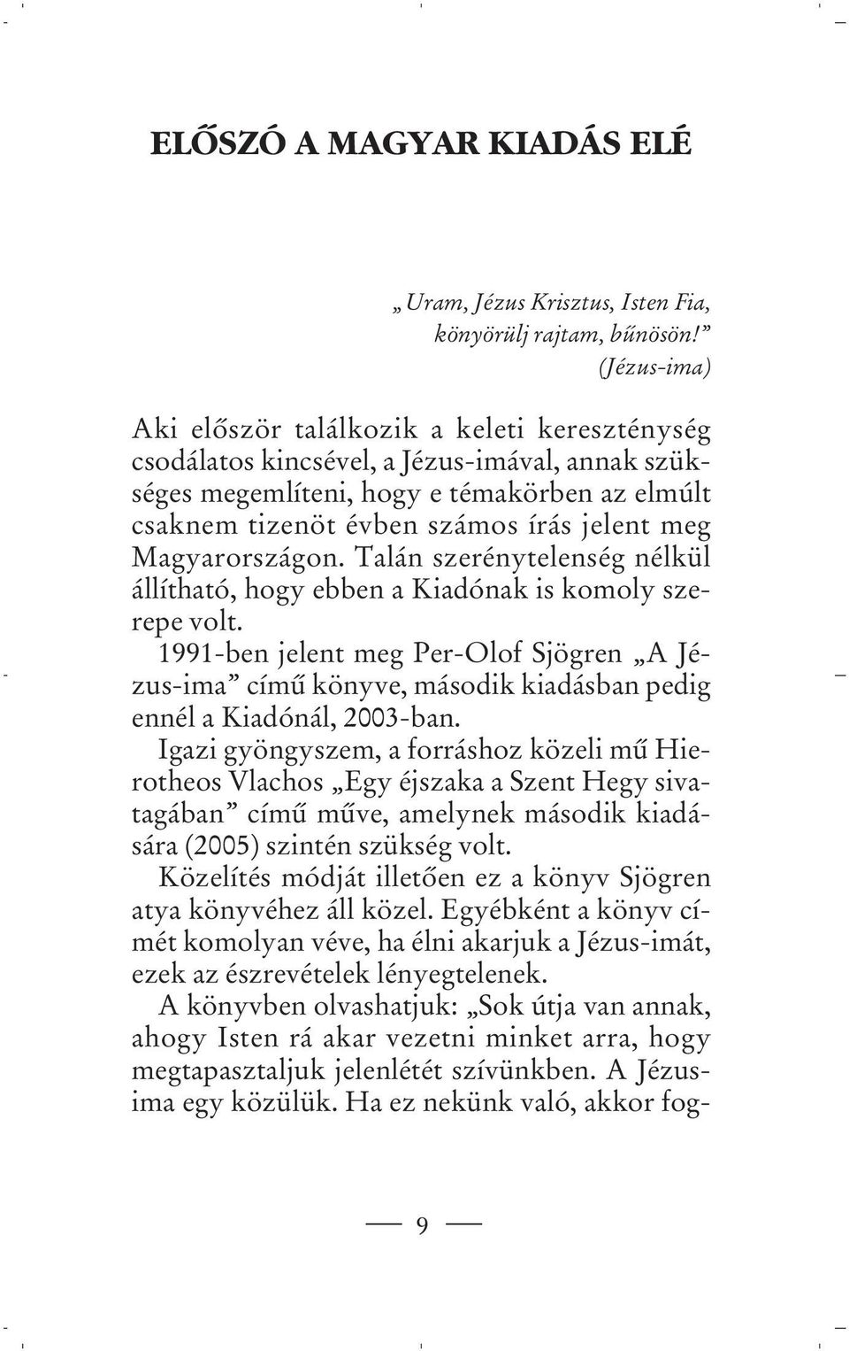 Magyarországon. Talán szerénytelenség nélkül állítható, hogy ebben a Kiadónak is komoly szerepe volt.