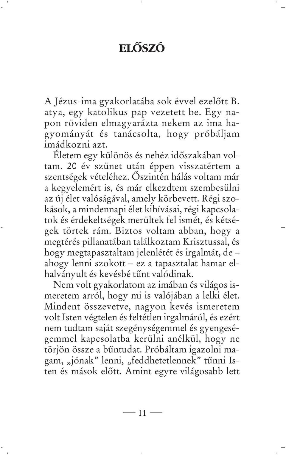 Ôszintén hálás voltam már a kegyelemért is, és már elkezdtem szembesülni az új élet valóságával, amely körbevett.
