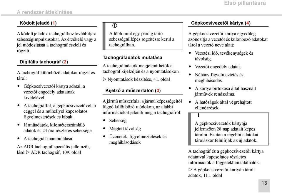 A tachográffal, a gépkocsivezetővel, a céggel és a műhellyel kapcsolatos figyelmeztetések és hibák. Járműadatok, kilométerszámláló adatok és 24 óra részletes sebessége. A tachográf manipulálása.