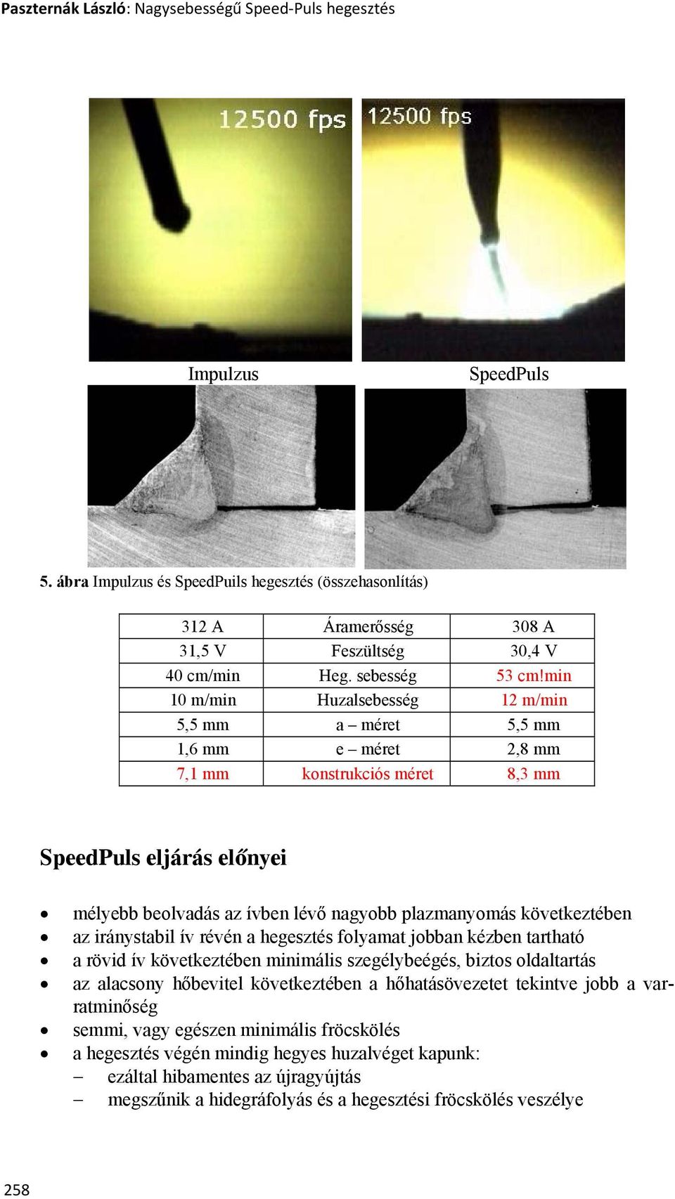 min 10 m/min Huzalsebesség 12 m/min 5,5 mm a méret 5,5 mm 1,6 mm e méret 2,8 mm 7,1 mm konstrukciós méret 8,3 mm SpeedPuls eljárás előnyei mélyebb beolvadás az ívben lévő nagyobb plazmanyomás