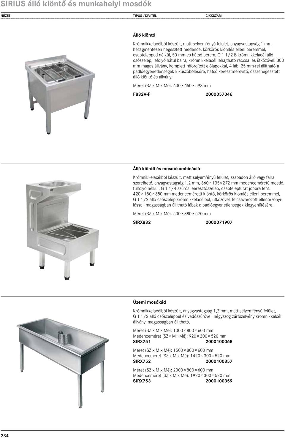 300 mm magas állvány, komplett ráfordított előlapokkal, 4 láb, 25 mm-rel állítható a padlóegyenetlenségek kiküszöbölésére, hátsó keresztmerevítő, összehegesztett álló kiöntő és állvány.