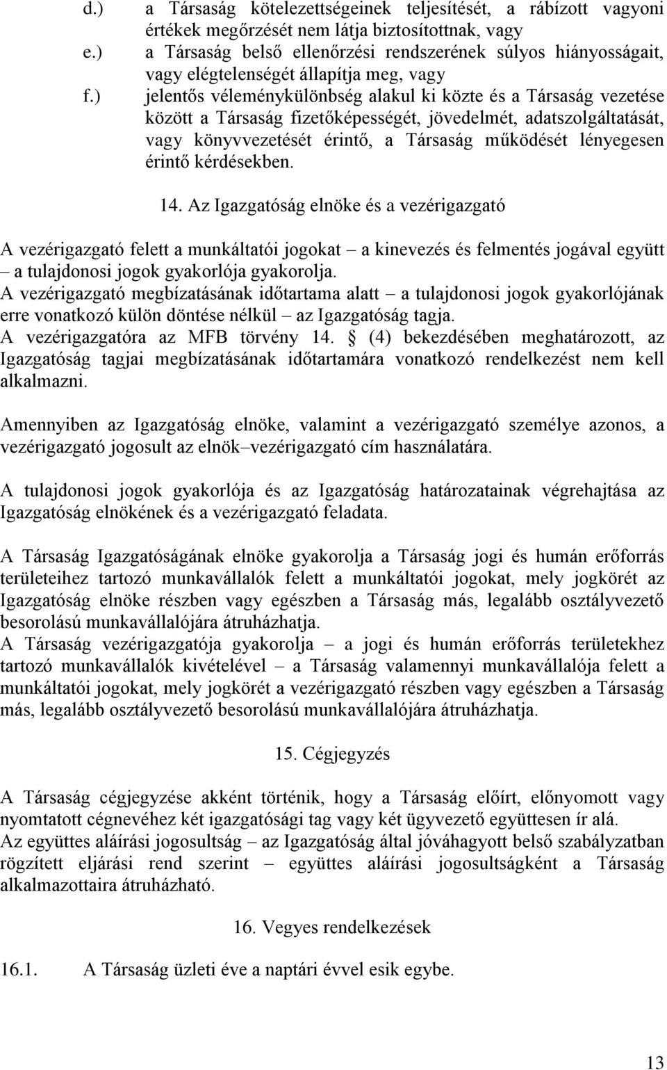 állapítja meg, vagy jelentős véleménykülönbség alakul ki közte és a Társaság vezetése között a Társaság fizetőképességét, jövedelmét, adatszolgáltatását, vagy könyvvezetését érintő, a Társaság